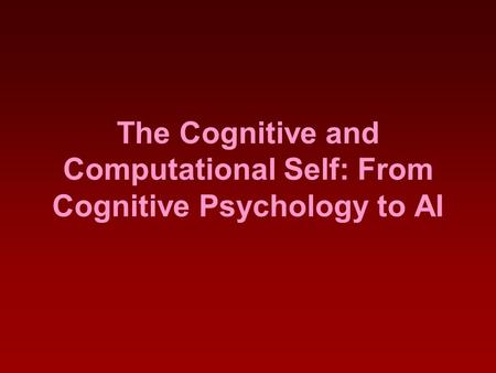 The Cognitive and Computational Self: From Cognitive Psychology to AI.