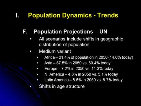 I. I.Population Dynamics - Trends F. F.Population Projections – UN All scenarios include shifts in geographic distribution of population Medium variant.