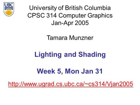 University of British Columbia CPSC 314 Computer Graphics Jan-Apr 2005 Tamara Munzner  Lighting and Shading Week.