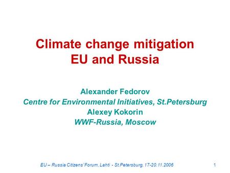 EU – Russia Citizens’ Forum, Lahti - St.Petersburg, 17-20.11.20061 Climate change mitigation EU and Russia Alexander Fedorov Centre for Environmental Initiatives,