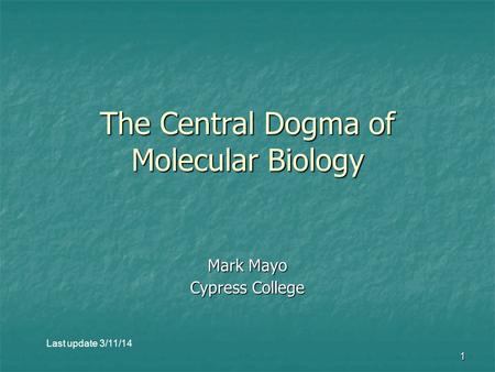 1 The Central Dogma of Molecular Biology Mark Mayo Cypress College Last update 3/11/14.