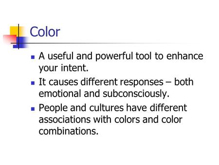 Color A useful and powerful tool to enhance your intent. It causes different responses – both emotional and subconsciously. People and cultures have different.