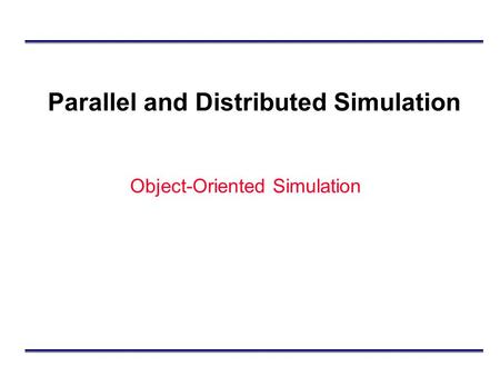 Parallel and Distributed Simulation Object-Oriented Simulation.