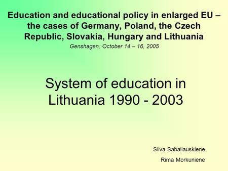 System of education in Lithuania 1990 - 2003 Education and educational policy in enlarged EU – the cases of Germany, Poland, the Czech Republic, Slovakia,