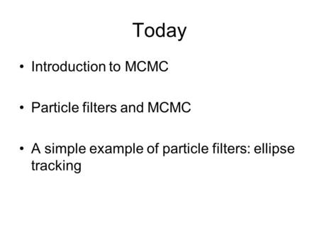 Today Introduction to MCMC Particle filters and MCMC