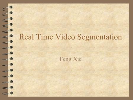 Real Time Video Segmentation Feng Xie. Motivation 4 Video compositing & layering 4 Video Avatar 4 Object Recognition 4 Video understanding 4 Video Surveillence.