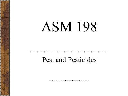 ASM 198 Pest and Pesticides. Pesticides are an Essential Tool.