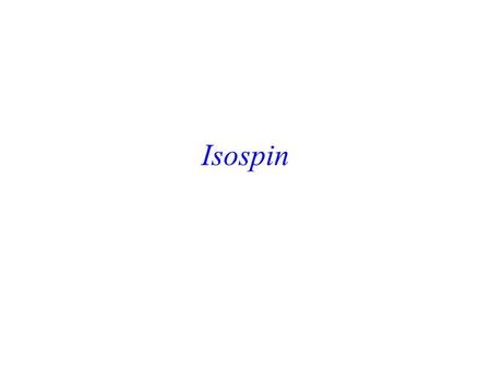 Isospin Charge independence Accordingly, one can develop a formalism that encompasses this concept. Strong empirical empirical evidence to imply that: