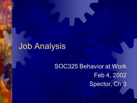 Job Analysis SOC325 Behavior at Work Feb 4, 2002 Spector, Ch 3.