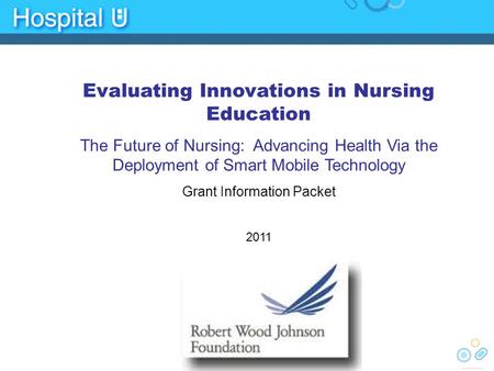 Evaluating Innovations in Nursing Education The Future of Nursing: Advancing Health Via the Deployment of Smart Mobile Technology Grant Information Packet.