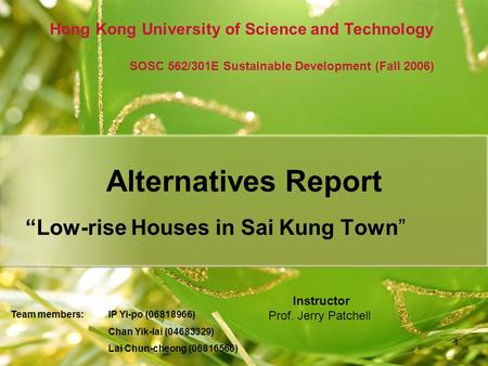 1 Alternatives Report “Low-rise Houses in Sai Kung Town” Hong Kong University of Science and Technology SOSC 562/301E Sustainable Development (Fall 2006)