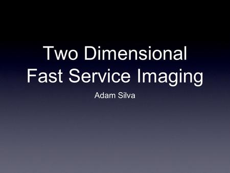 Two Dimensional Fast Service Imaging Adam Silva. Intro Handheld devices are currently being manufactured and developed for medical imaging. These devices.