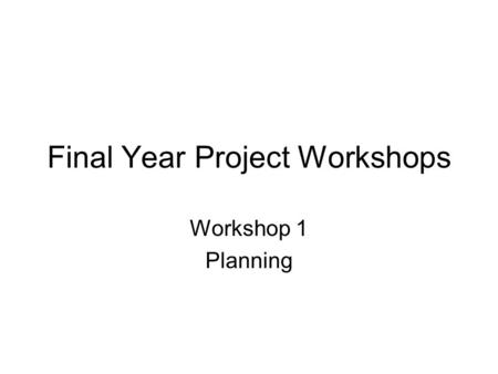 Final Year Project Workshops Workshop 1 Planning.