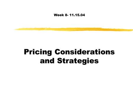 Week 8- 11.15.04 Pricing Considerations and Strategies.