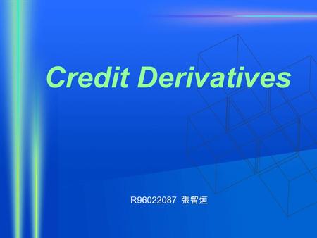 Credit Derivatives R96022087 張智烜. Credit Derivatives Market risks Credit Default Swap(CDS)