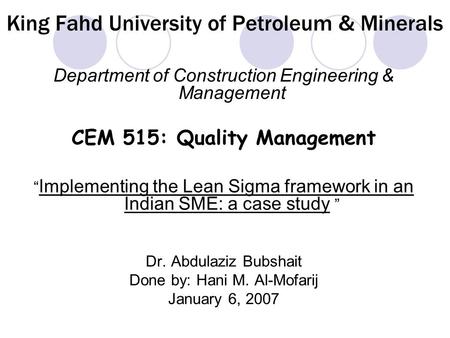 King Fahd University of Petroleum & Minerals Department of Construction Engineering & Management CEM 515: Quality Management “ Implementing the Lean Sigma.