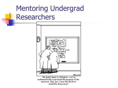 Mentoring Undergrad Researchers. Please use the index card to sketch answers to: Why is research important/valuable to students? Why is mentoring important/valuable.