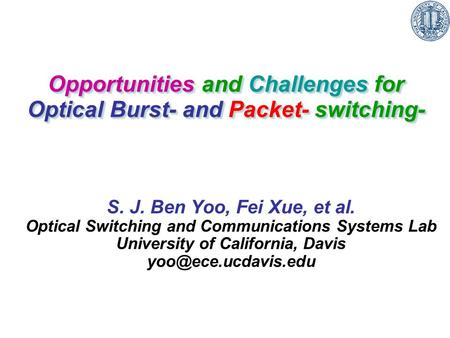 Opportunities and Challenges for Optical Burst- and Packet- switching- Opportunities and Challenges for Optical Burst- and Packet- switching- S. J. Ben.
