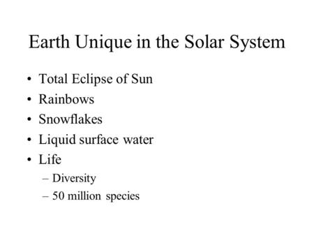 Earth Unique in the Solar System Total Eclipse of Sun Rainbows Snowflakes Liquid surface water Life –Diversity –50 million species.