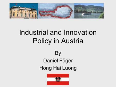 Industrial and Innovation Policy in Austria By Daniel Föger Hong Hai Luong.