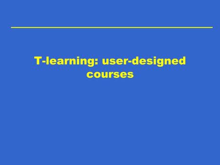 T-learning: user-designed courses. T-learning vs. e-learning: advantages Need to have a computer There is at least one TV in nearly 100% of households.