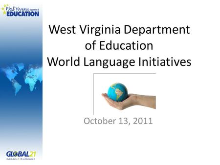 West Virginia Department of Education World Language Initiatives October 13, 2011.