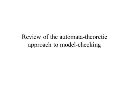 Review of the automata-theoretic approach to model-checking.
