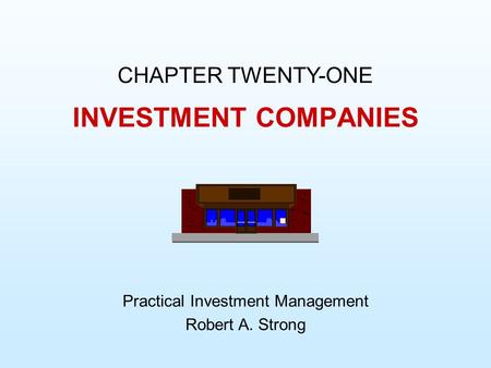 INVESTMENT COMPANIES Practical Investment Management Robert A. Strong CHAPTER TWENTY-ONE.