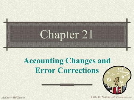 © 2004 The McGraw-Hill Companies, Inc. McGraw-Hill/Irwin Chapter 21 Accounting Changes and Error Corrections.