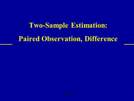 IEEM 3201 Two-Sample Estimation: Paired Observation, Difference.