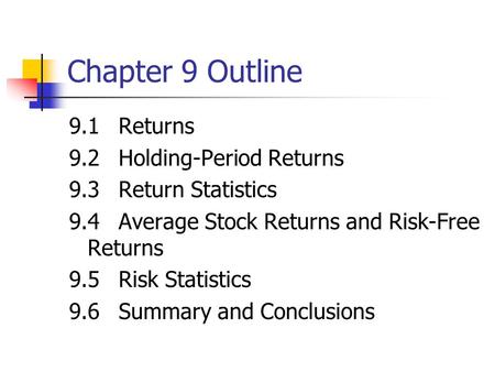Chapter 9 Outline 9.1Returns 9.2Holding-Period Returns 9.3Return Statistics 9.4Average Stock Returns and Risk-Free Returns 9.5Risk Statistics 9.6Summary.