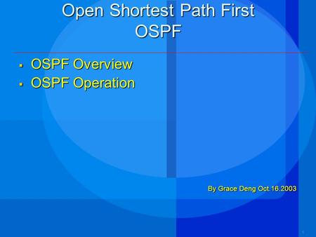111 Open Shortest Path First OSPF  OSPF Overview  OSPF Operation By Grace Deng Oct.16.2003.