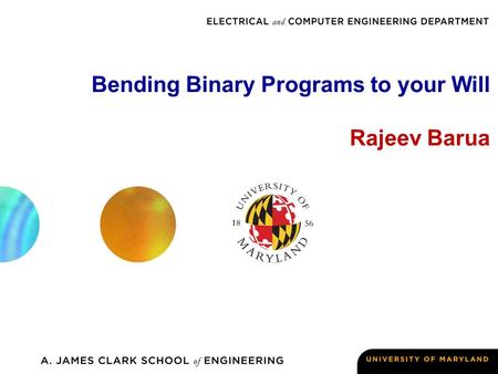Bending Binary Programs to your Will Rajeev Barua.