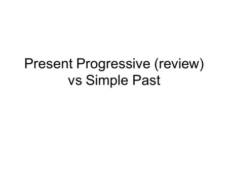 Present Progressive (review) vs Simple Past. Form Present Progressive Affirmative statements We are traveling. Simple Past Affirmative statements We traveled.