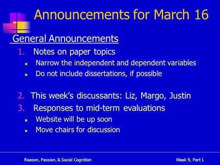 Reason, Passion, & Social CognitionWeek 9, Part 1 Announcements for March 16 General Announcements 1. Notes on paper topics Narrow the independent and.