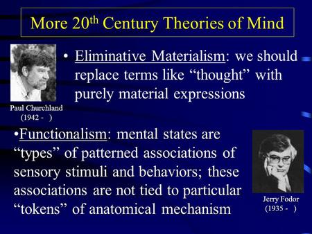 More 20 th Century Theories of Mind Eliminative Materialism: we should replace terms like “thought” with purely material expressions Paul Churchland (1942.