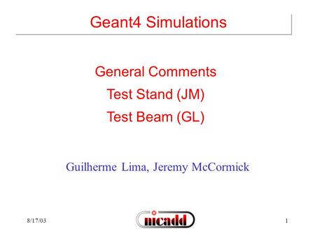 8/17/031 Geant4 Simulations Guilherme Lima, Jeremy McCormick General Comments Test Stand (JM) Test Beam (GL)