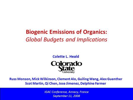 Biogenic Emissions of Organics: Global Budgets and Implications IGAC Conference, Annecy, France September 11, 2008 Colette L. Heald Russ Monson, Mick Wilkinson,
