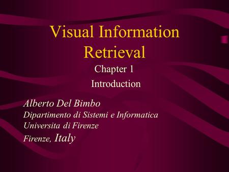 Visual Information Retrieval Chapter 1 Introduction Alberto Del Bimbo Dipartimento di Sistemi e Informatica Universita di Firenze Firenze, Italy.
