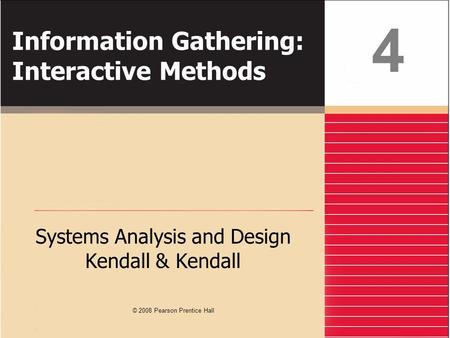 Information Gathering: Interactive Methods Systems Analysis and Design Kendall & Kendall 4 © 2008 Pearson Prentice Hall.
