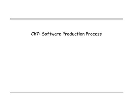 Ch7: Software Production Process. 1 Questions  What is the life cycle of a software product?  Why do we need software process models?  What are the.