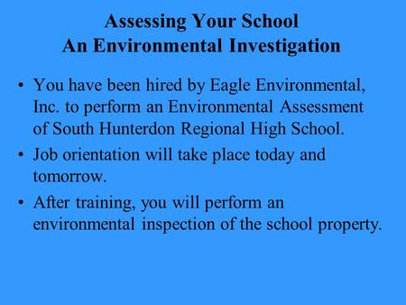 Assessing Your School An Environmental Investigation You have been hired by Eagle Environmental, Inc. to perform an Environmental Assessment of South Hunterdon.