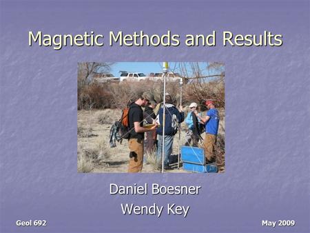 Magnetic Methods and Results Daniel Boesner Wendy Key Geol 692 May 2009.