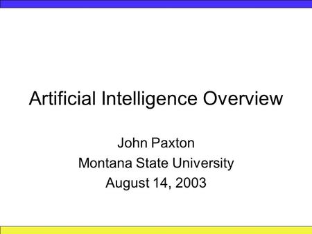 Artificial Intelligence Overview John Paxton Montana State University August 14, 2003.