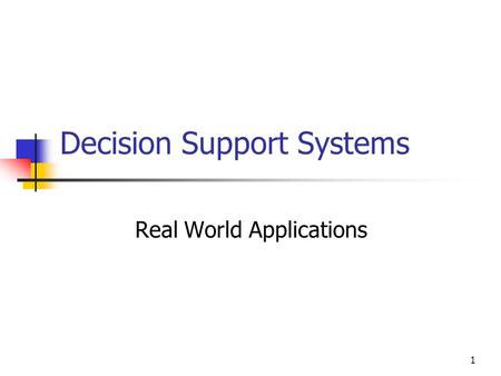 1 Decision Support Systems Real World Applications.
