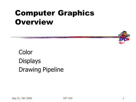 Sep 21, Fall 2006IAT 4101 Computer Graphics Overview Color Displays Drawing Pipeline.