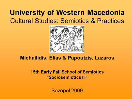 University of Western Macedonia Cultural Studies: Semiotics & Practices Michailidis, Elias & Papoutzis, Lazaros 15th Early Fall School of Semiotics Sociosemiotics.