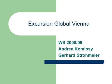 Excursion Global Vienna WS 2008/09 Andrea Komlosy Gerhard Strohmeier.