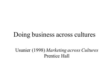 Doing business across cultures Usunier (1998) Marketing across Cultures Prentice Hall.