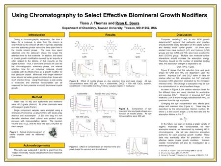 Using Chromatography to Select Effective Biomineral Growth Modifiers Tissa J. Thomas and Ryan E. Sours Department of Chemistry, Towson University, Towson,